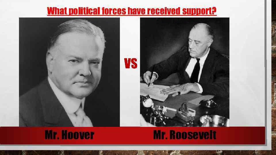 What political forces have received support? VS Mr. Hoover Mr. Roosevelt 