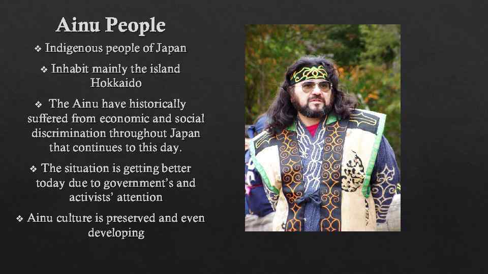 Ainu People v Indigenous people of Japan v Inhabit mainly the island Hokkaido The