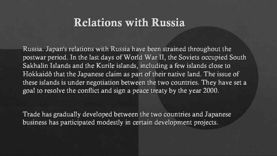 Relations with Russia. Japan's relations with Russia have been strained throughout the postwar period.