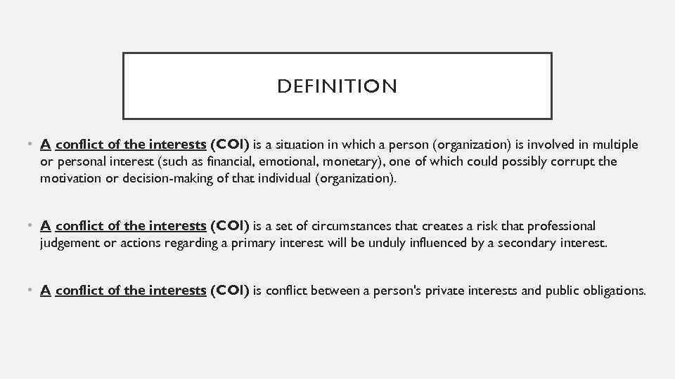 DEFINITION • A conflict of the interests (COI) is a situation in which a