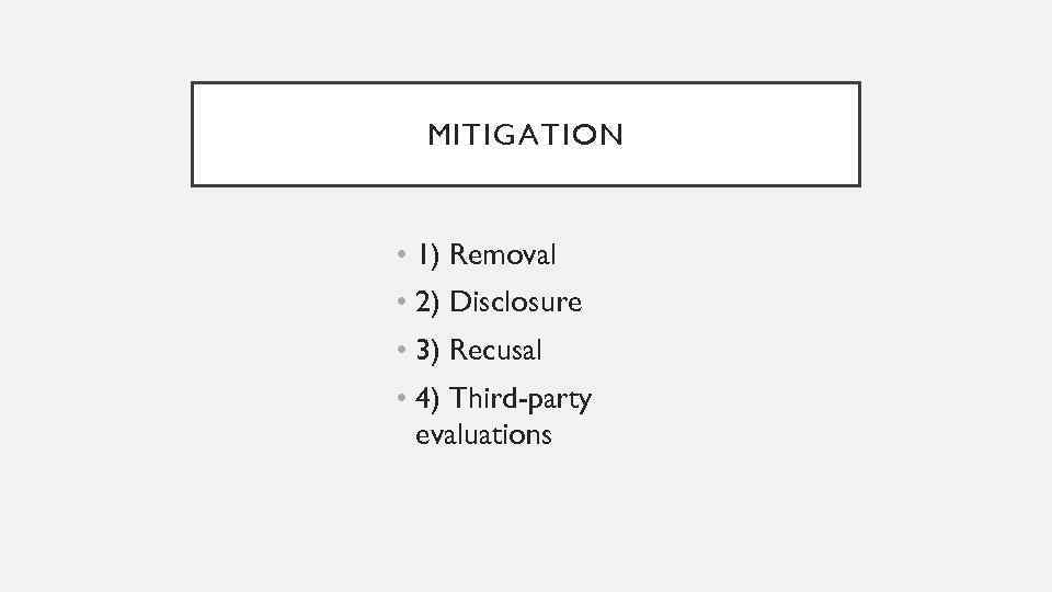 MITIGATION • 1) Removal • 2) Disclosure • 3) Recusal • 4) Third-party evaluations