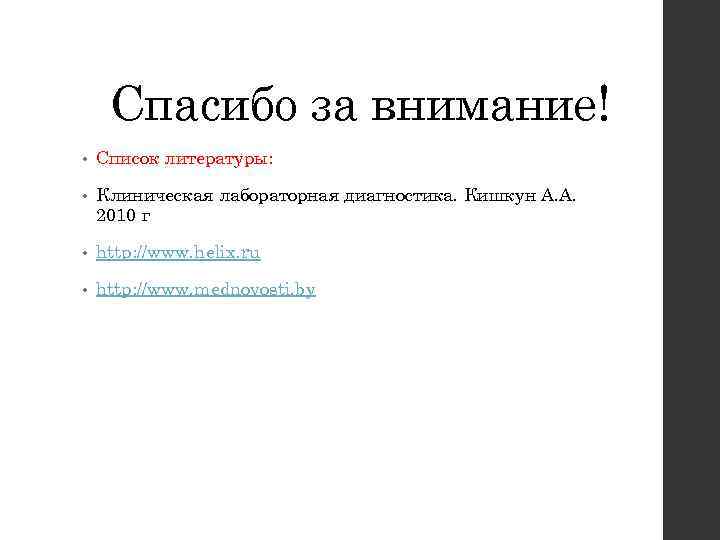 Спасибо за внимание! • Список литературы: • Клиническая лабораторная диагностика. Кишкун А. А. 2010