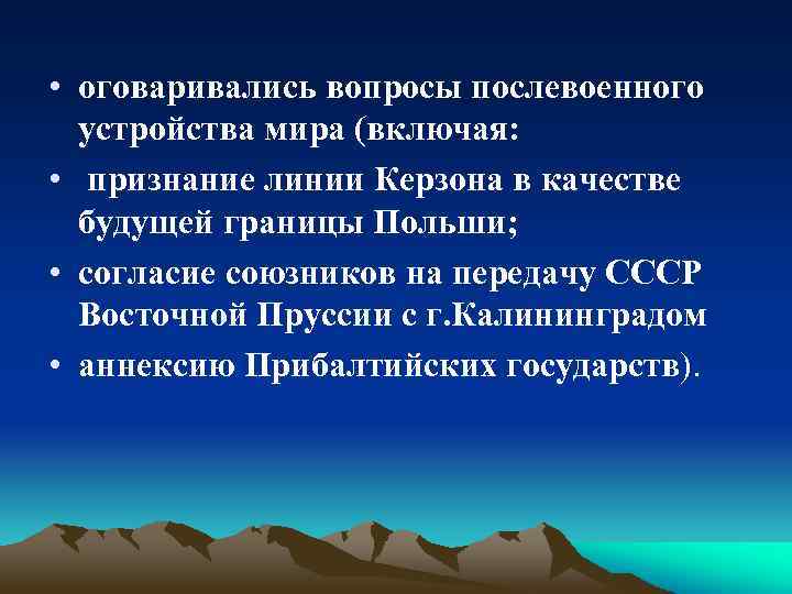  • оговаривались вопросы послевоенного устройства мира (включая: • признание линии Керзона в качестве