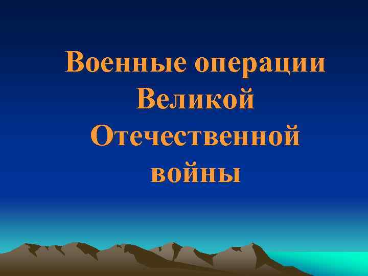 Военные операции Великой Отечественной войны 