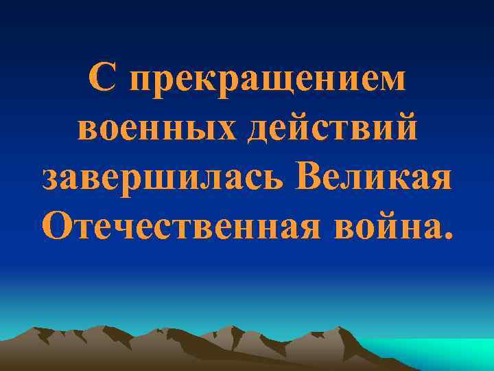 С прекращением военных действий завершилась Великая Отечественная война. 