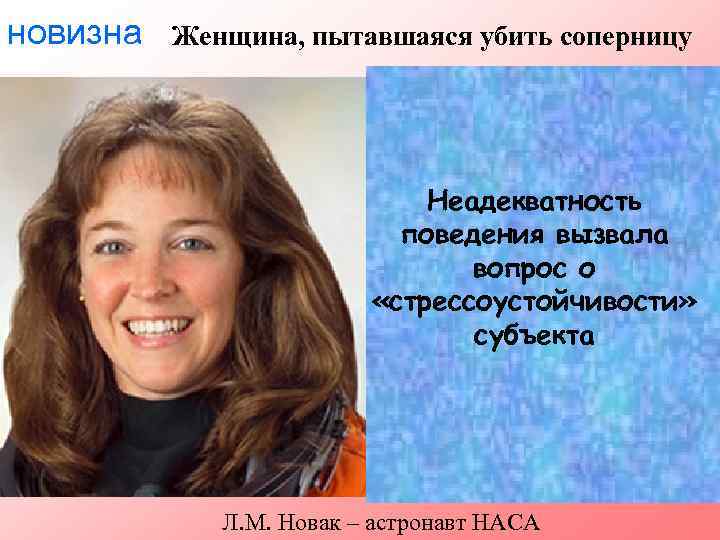 новизна Женщина, пытавшаяся убить соперницу Неадекватность поведения вызвала вопрос о «стрессоустойчивости» субъекта Л. М.