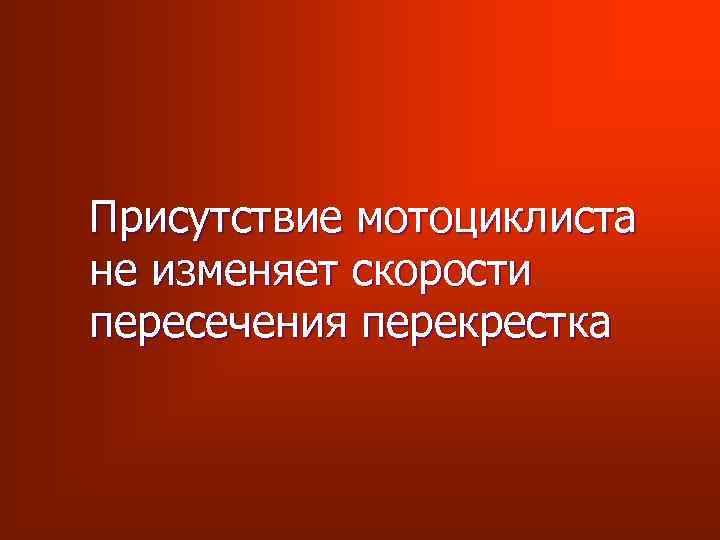 Присутствие мотоциклиста не изменяет скорости пересечения перекрестка 