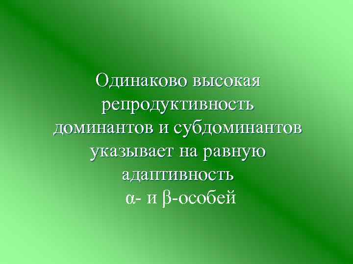 Одинаково высокая репродуктивность доминантов и субдоминантов указывает на равную адаптивность α- и β-особей 