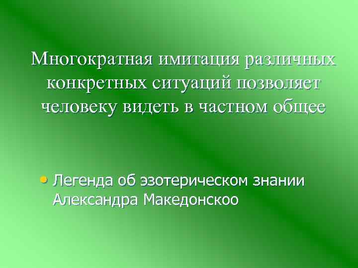 Многократная имитация различных конкретных ситуаций позволяет человеку видеть в частном общее • Легенда об