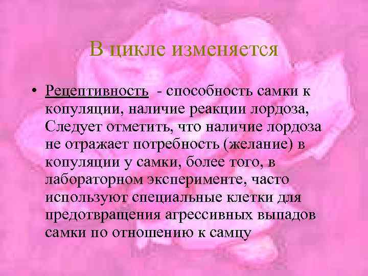 В цикле изменяется • Рецептивность - способность самки к копуляции, наличие реакции лордоза, Следует