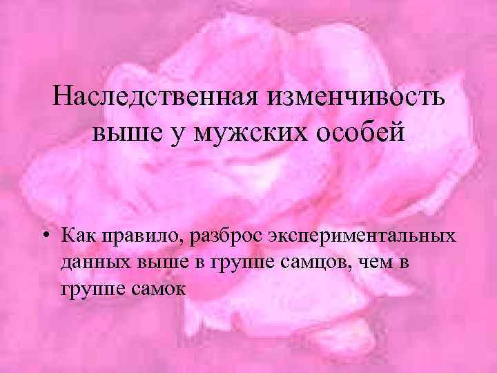 Наследственная изменчивость выше у мужских особей • Как правило, разброс экспериментальных данных выше в