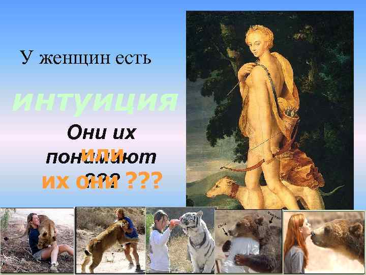 У женщин есть интуиция Они их или понимают ? ? ? их они ?