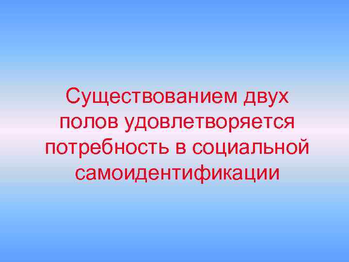 Существованием двух полов удовлетворяется потребность в социальной самоидентификации 