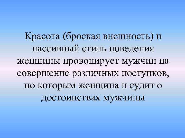 Красота (броская внешность) и пассивный стиль поведения женщины провоцирует мужчин на совершение различных поступков,