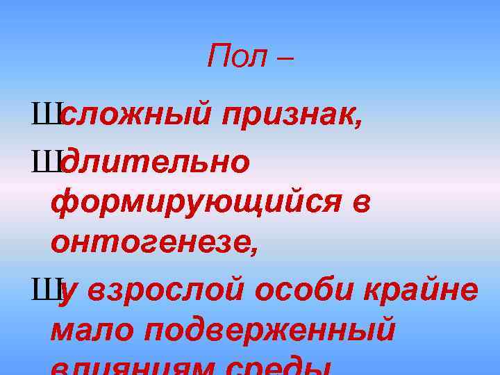 Пол – Шсложный признак, Шдлительно формирующийся в онтогенезе, Шу взрослой особи крайне мало подверженный