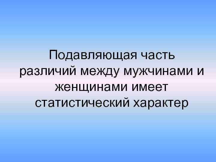 Подавляющая часть различий между мужчинами и женщинами имеет статистический характер 