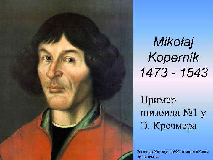 Mikołaj Kopernik 1473 - 1543 Пример шизоида № 1 у Э. Кречмера Эллипсы Кеплера