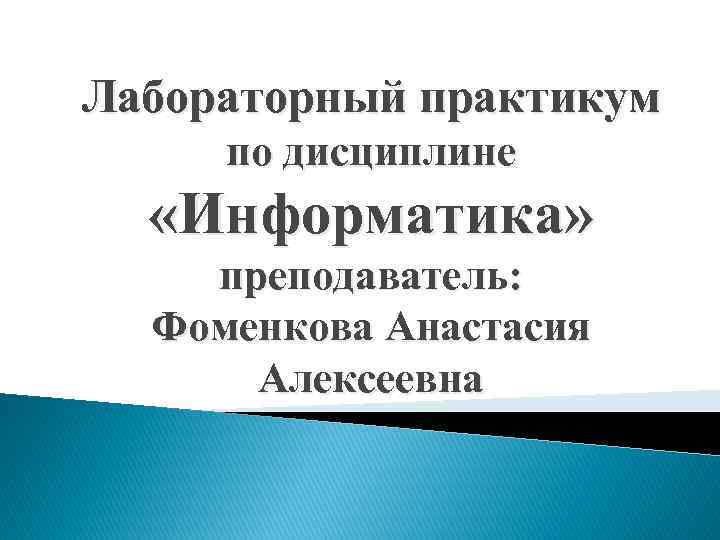 Лабораторный практикум по дисциплине «Информатика» преподаватель: Фоменкова Анастасия Алексеевна 