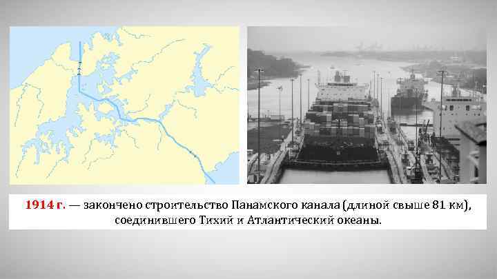 1914 г. — закончено строительство Панамского канала (длиной свыше 81 км), соединившего Тихий и