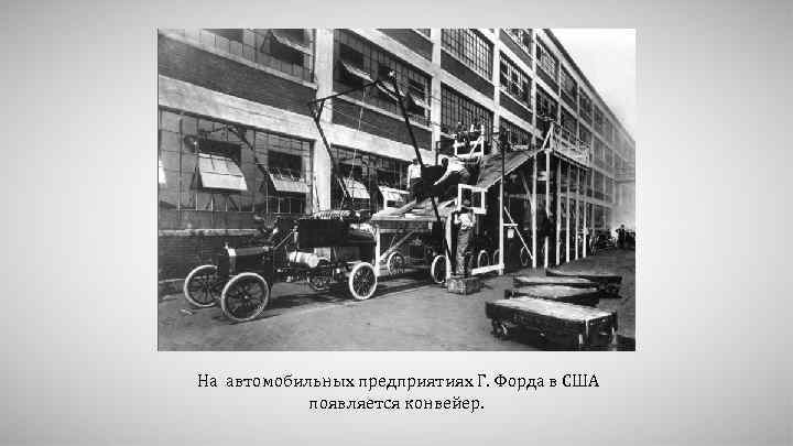 На автомобильных предприятиях Г. Форда в США появляется конвейер. 