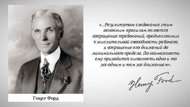  «…Результатом следования этим основным правилам является сокращение требований, предъявляемых к мыслительной способности рабочего,
