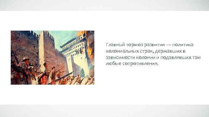 Главный тормоз развития — политика колониальных стран, державших в зависимости колонии и подавлявших там