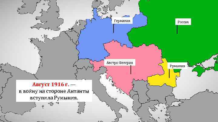 Германия Австро-Венгрия Август 1916 г. — в войну на стороне Антанты вступила Румыния. Россия