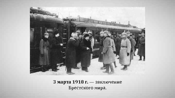 3 марта 1918 г. — заключение Брестского мира. 
