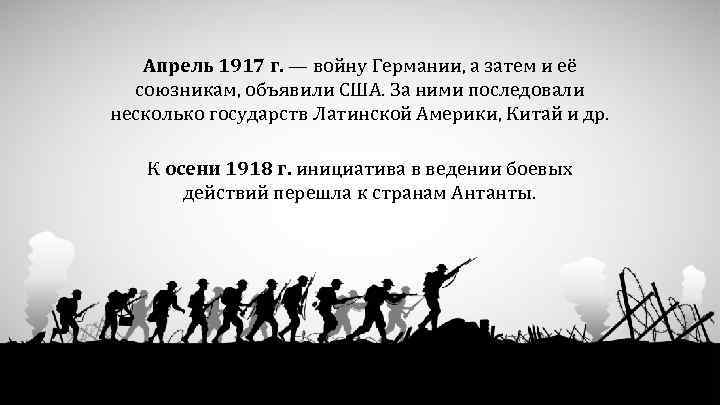 Апрель 1917 г. — войну Германии, а затем и её союзникам, объявили США. За