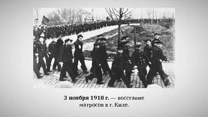 3 ноября 1918 г. — восстание матросов в г. Киле. 