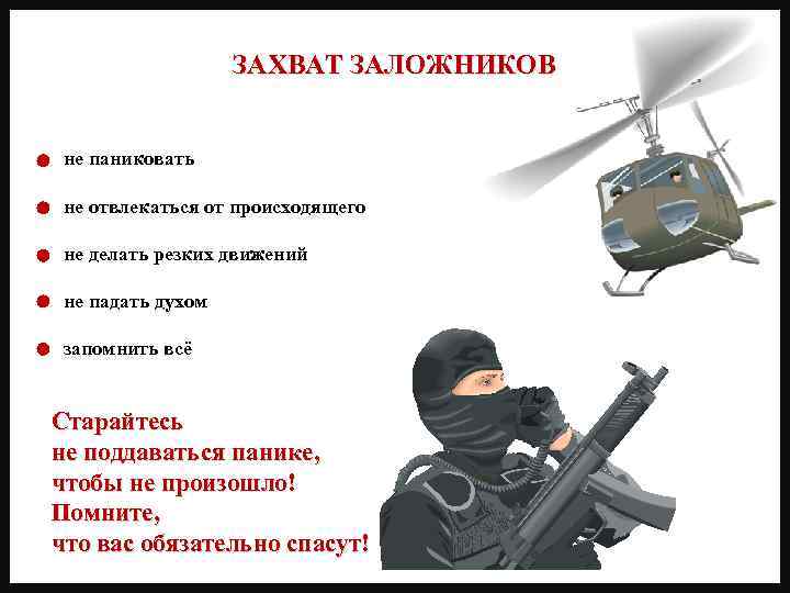 ЗАХВАТ ЗАЛОЖНИКОВ не паниковать не отвлекаться от происходящего не делать резких движений не падать