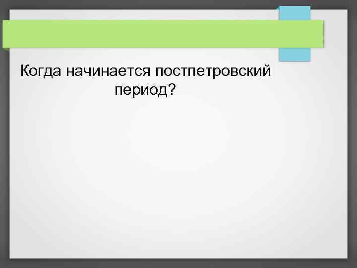 Когда начинается постпетровский период? 