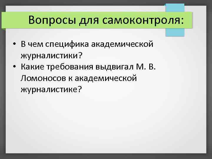 Вопросы для самоконтроля: • В чем специфика академической журналистики? • Какие требования выдвигал М.