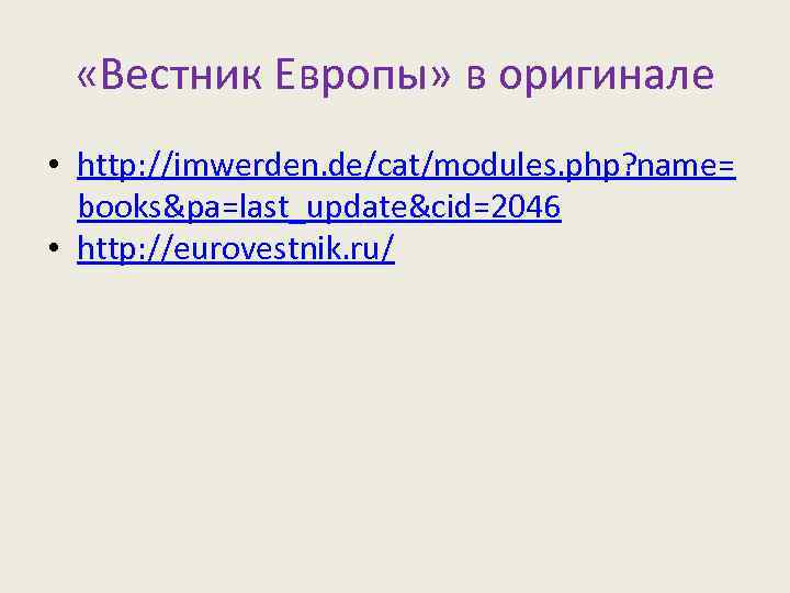  «Вестник Европы» в оригинале • http: //imwerden. de/cat/modules. php? name= books&pa=last_update&cid=2046 • http: