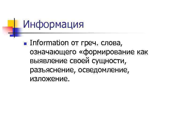 Информация n Information от греч. слова, означающего «формирование как выявление своей сущности, разъяснение, осведомление,