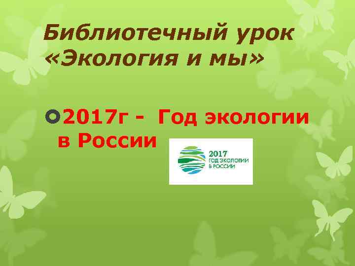 Библиотечный урок «Экология и мы» 2017 г - Год экологии в России 