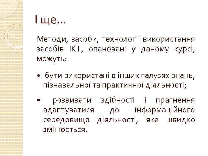 І ще… Методи, засоби, технології використання засобів ІКТ, опановані у даному курсі, можуть: бути