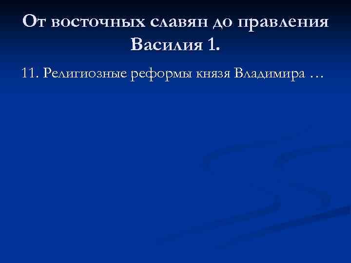 От восточных славян до правления Василия 1. 11. Религиозные реформы князя Владимира … 