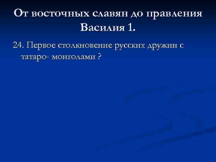 От восточных славян до правления Василия 1. 24. Первое столкновение русских дружин с татаро-