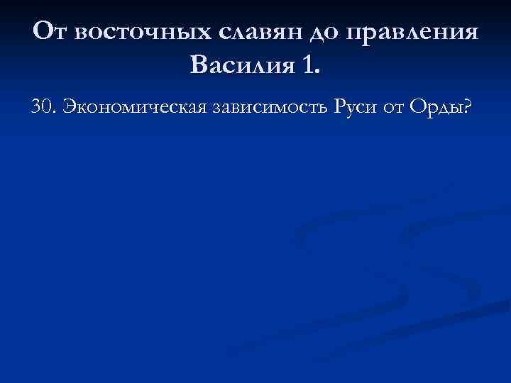 От восточных славян до правления Василия 1. 30. Экономическая зависимость Руси от Орды? 