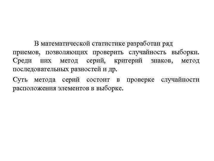 В математической статистике разработан ряд приемов, позволяющих проверить случайность выборки. Среди них метод серий,