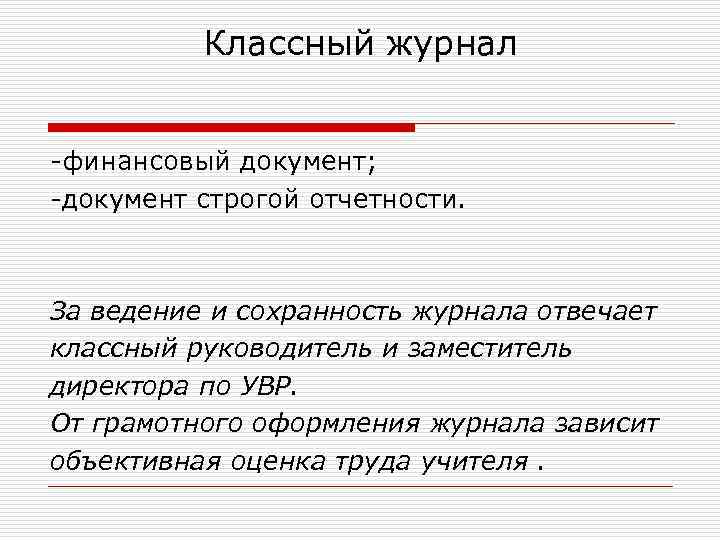 Классный журнал -финансовый документ; -документ строгой отчетности. За ведение и сохранность журнала отвечает классный