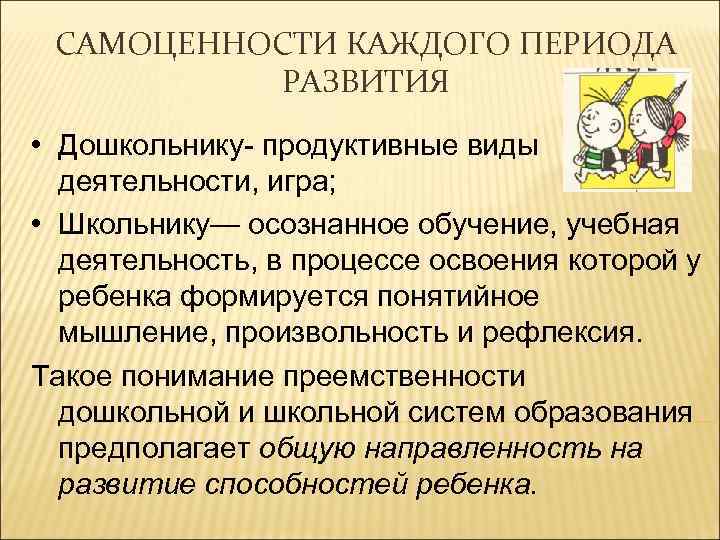 САМОЦЕННОСТИ КАЖДОГО ПЕРИОДА РАЗВИТИЯ • Дошкольнику продуктивные виды деятельности, игра; • Школьнику— осознанное обучение,