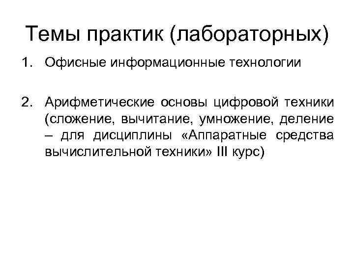 Темы практик (лабораторных) 1. Офисные информационные технологии 2. Арифметические основы цифровой техники (сложение, вычитание,