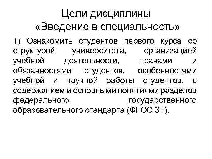 Цели дисциплины «Введение в специальность» 1) Ознакомить студентов первого курса со структурой университета, организацией