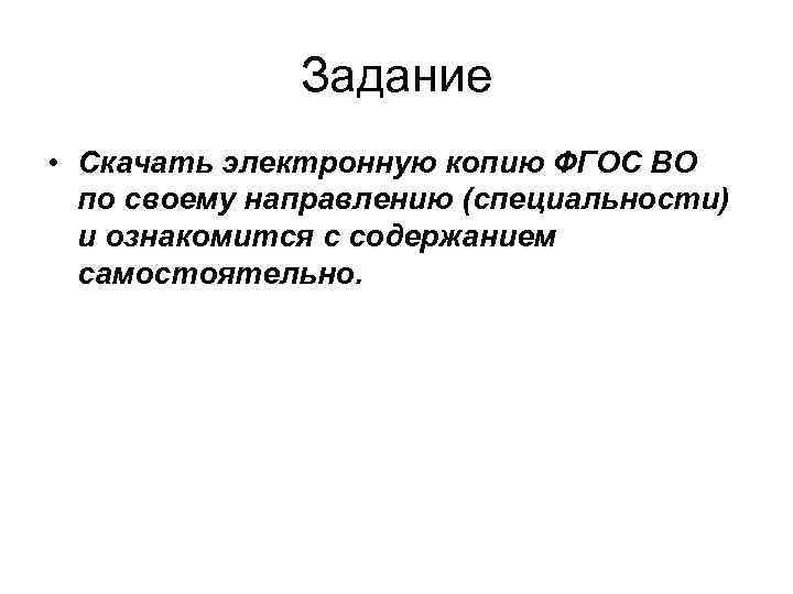 Задание • Скачать электронную копию ФГОС ВО по своему направлению (специальности) и ознакомится с