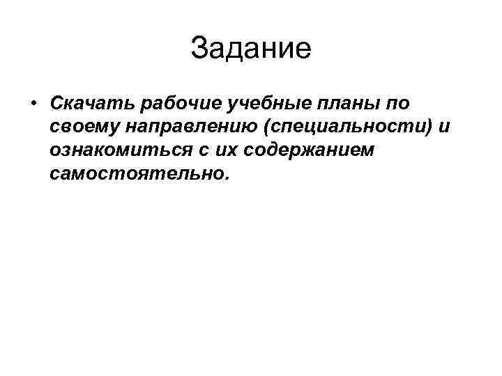 Задание • Скачать рабочие учебные планы по своему направлению (специальности) и ознакомиться с их