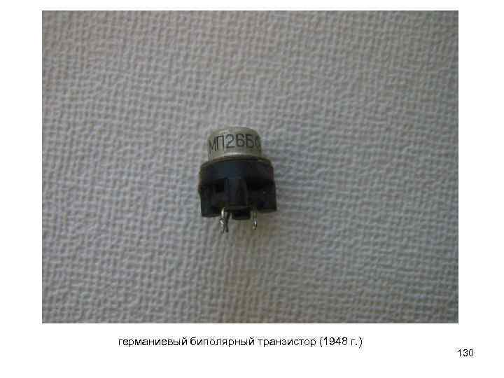 германиевый биполярный транзистор (1948 г. ) 130 
