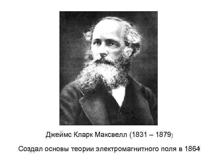 Джеймс Кларк Максвелл (1831 – 1879) 7 Создал основы теории электромагнитного поля в 1864