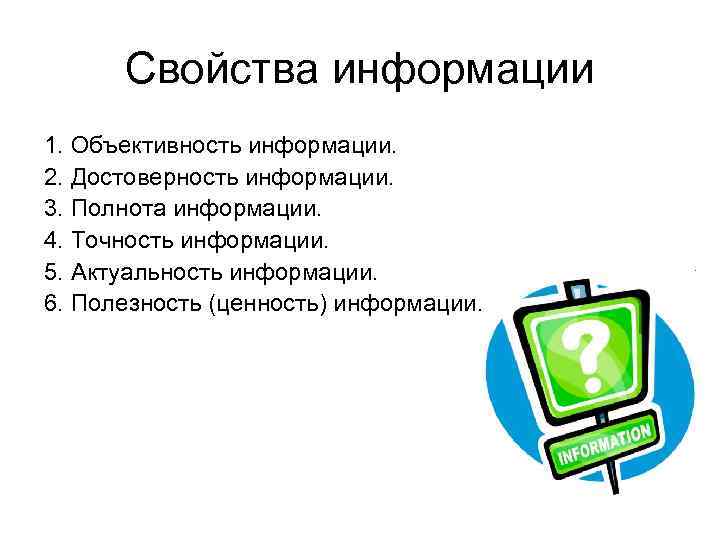 Свойства информации 1. Объективность информации. 2. Достоверность информации. 3. Полнота информации. 4. Точность информации.